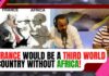 France would be a THIRD WORLD country without Africa