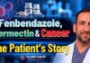Fenbendazole, Ivermectin & Cancer: One Patient’s Story
